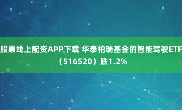 股票线上配资APP下载 华泰柏瑞基金的智能驾驶ETF（516520）跌1.2%