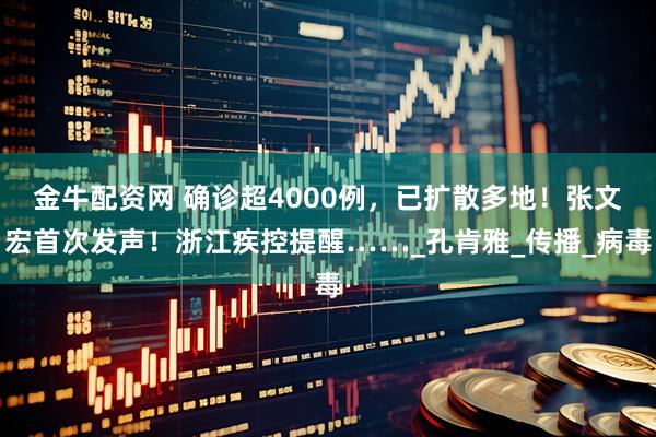 金牛配资网 确诊超4000例，已扩散多地！张文宏首次发声！浙江疾控提醒……_孔肯雅_传播_病毒